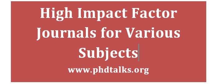 High Impact Factor Journals in 2022  Various Subjects.  PhDTalks